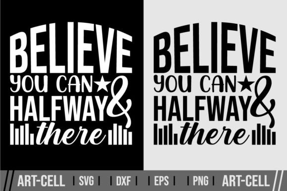 Believe You Can and You re Halfway SVG: Graphics for T-Shirt Designs