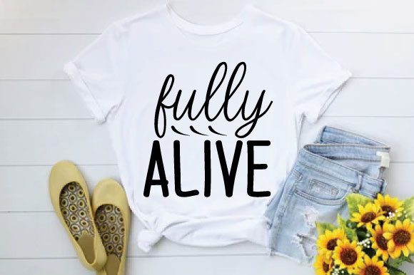 Fully Alive Graphics for T-Shirt Designs