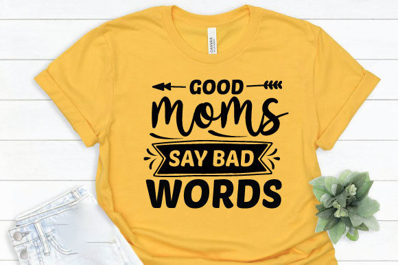 Good Moms Say Bad Words: Graphics for T-Shirt Designs