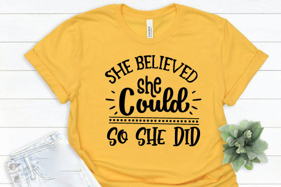 She Believed She Could so She Did: Graphics for T-Shirt Designs